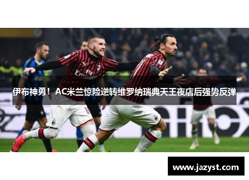 伊布神勇！AC米兰惊险逆转维罗纳瑞典天王夜店后强势反弹