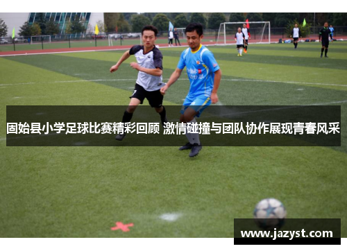 固始县小学足球比赛精彩回顾 激情碰撞与团队协作展现青春风采